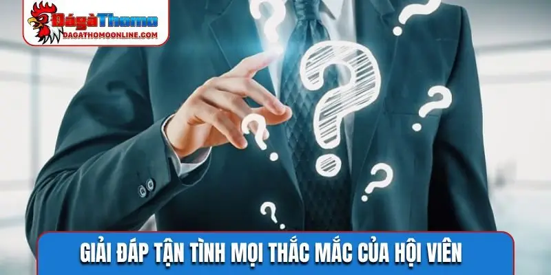 Giải đáp tận tình mọi thắc mắc của hội viên
