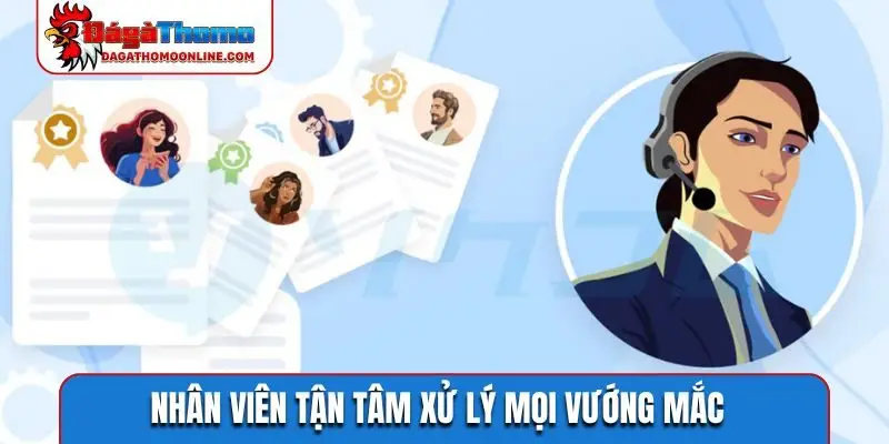Nhân viên tận tâm xử lý mọi vướng mắc